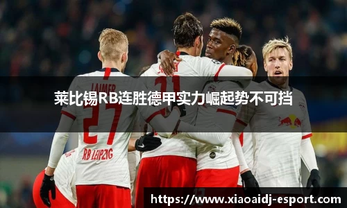 莱比锡RB连胜德甲实力崛起势不可挡